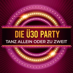 VorschauBild - Die Ü30 Party • Tanz allein oder zu Zweit!